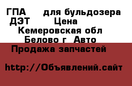 ГПА-222 для бульдозера ДЭТ-250 › Цена ­ 200 000 - Кемеровская обл., Белово г. Авто » Продажа запчастей   